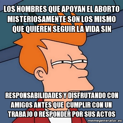 Meme Futurama Fry Los Hombres Que Apoyan El Aborto Misteriosamente