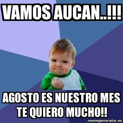 Meme Bebe Exitoso Vamos Aucan Agosto Es Nuestro Mes Te Quiero