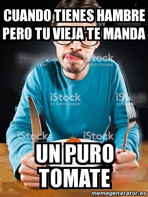 Meme Personalizado Cuando Tienes Hambre Pero Tu Vieja Te Manda Un