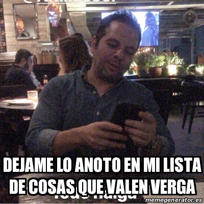 Meme Personalizado Dejame Lo Anoto En Mi Lista De Cosas Que Valen