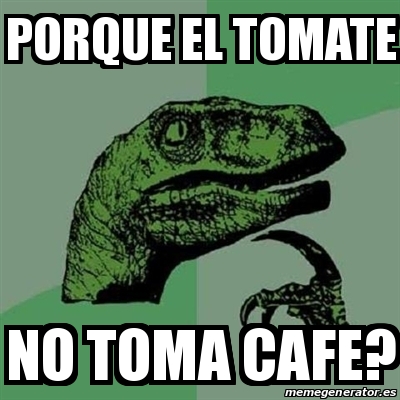 Meme Filosoraptor Porque El Tomate No Toma Cafe 30920006