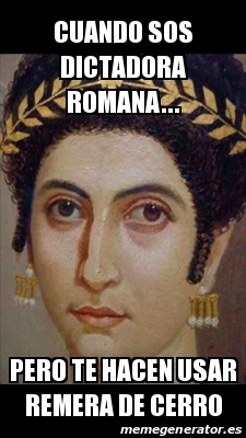 Meme Personalizado Cuando Sos Dictadora Romana Pero Te Hacen Usar