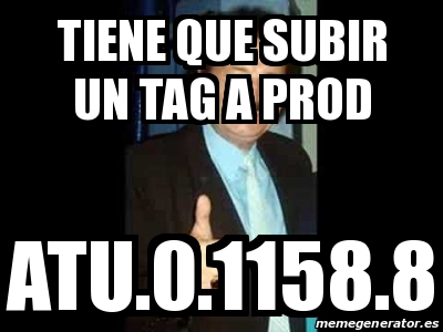 Meme Personalizado Tiene Que Subir Un Tag A Prod Atu