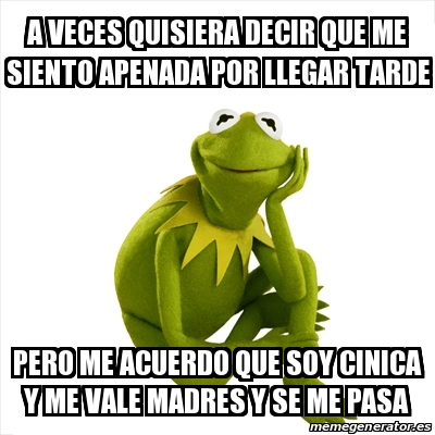 Meme Kermit The Frog A Veces Quisiera Decir Que Me Siento Apenada Por