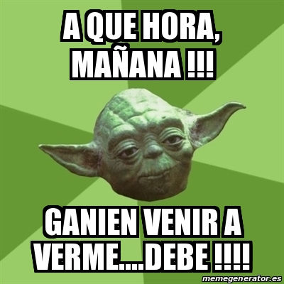 Meme Yoda A Que Hora Ma Ana Ganien Venir A Verme Debe