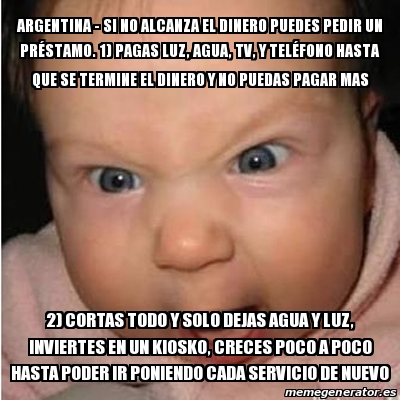 Meme Bebe Furioso Argentina Si No Alcanza El Dinero Puedes Pedir Un