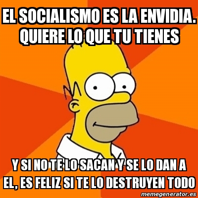 Meme Homer El Socialismo Es La Envidia Quiere Lo Que Tu Tienes Y Si