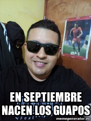 Meme Personalizado En Septiembre Nacen Los Guapos