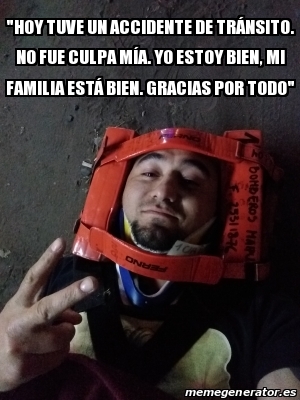 Meme Personalizado Hoy Tuve Un Accidente De Tr Nsito No Fue Culpa