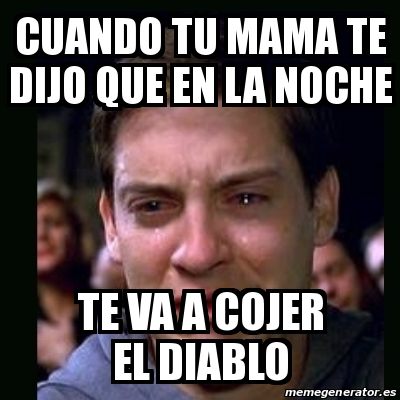 Meme Crying Peter Parker Cuando Tu Mama Te Dijo Que En La Noche Te Va