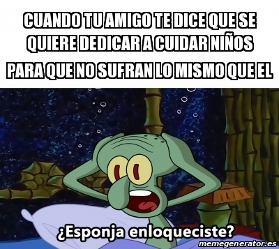 Meme Personalizado Cuando Tu Amigo Te Dice Que Se Quiere Dedicar A