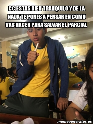 Meme Personalizado Cc Estas Bien Tranquilo Y De La Nada Te Pones A