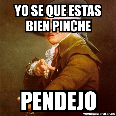 Meme Joseph Ducreux Yo Se Que Estas Bien Pinche Pendejo 30959824