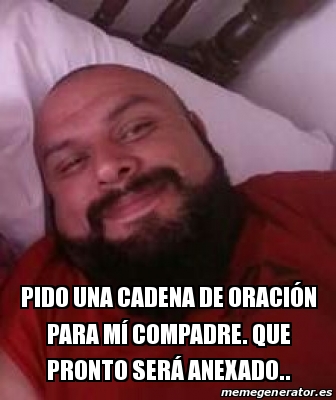 Meme Personalizado Pido una cadena de oraciÃ³n para mÃ Compadre Que