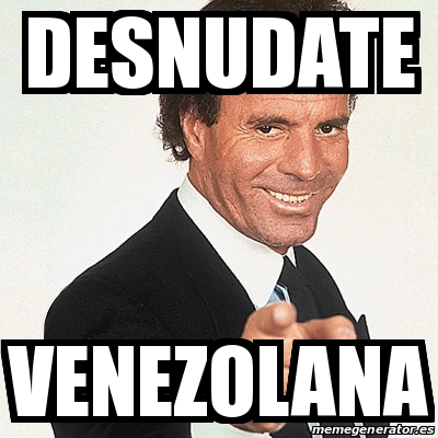 Meme Julio Iglesias Desnudate Venezolana