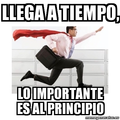 Meme Personalizado Llega A Tiempo Lo Importante Es Al Principio