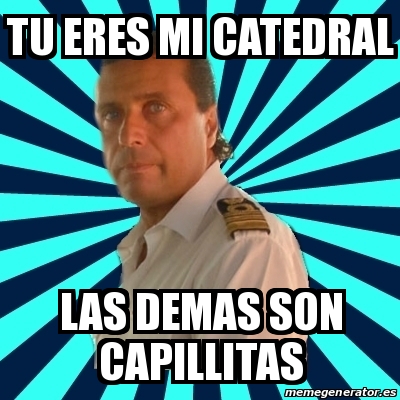 Meme Francesco Schettino Tu Eres Mi Catedral Las Demas Son Capillitas