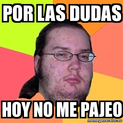 Meme Friki Por Las Dudas Hoy No Me Pajeo