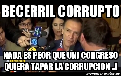 Meme Personalizado Becerril Corrupto Nada Es Peor Que Unj Congreso