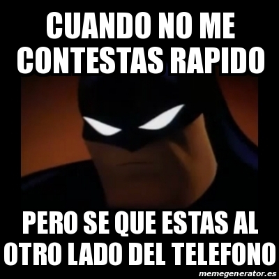 Meme Disapproving Batman CUANDO NO ME CONTESTAS RAPIDO PERO SE QUE