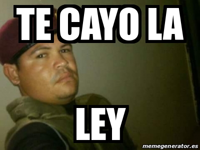 Meme Personalizado Te Cayo La Ley