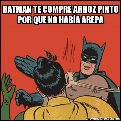 Meme Batman Slaps Robin Batman Te Compre Arroz Pinto Por Que No Hab