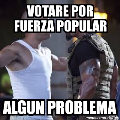 Meme Personalizado Votare Por Fuerza Popular Algun Problema