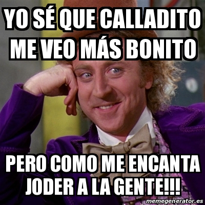 Meme Willy Wonka Yo sÃ que calladito me veo mÃs bonito Pero como me