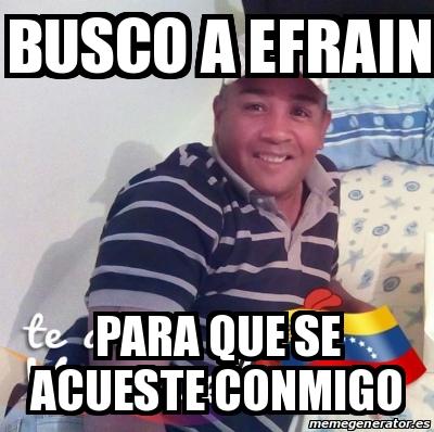 Meme Personalizado Busco A Efrain Para Que Se Acueste Conmigo