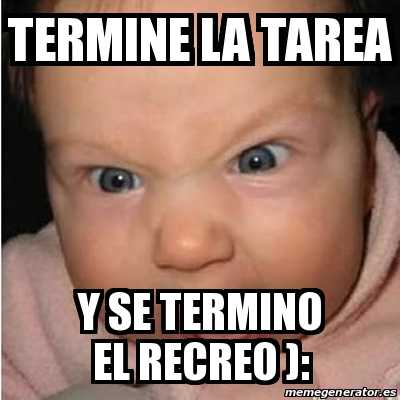 Meme Bebe Furioso Termine La Tarea Y Se Termino El Recreo