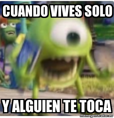 Meme Personalizado Cuando Vives Solo Y Alguien Te Toca