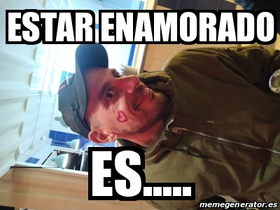 Meme Personalizado Estar Enamorado Es