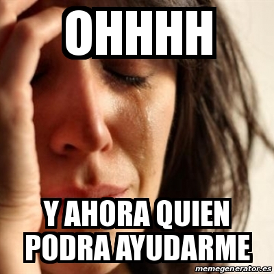 Meme Problems Ohhhh Y Ahora Quien Podra Ayudarme