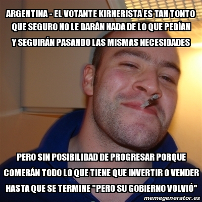 Meme Greg Argentina El Votante Kirnerista Es Tan Tonto Que Seguro