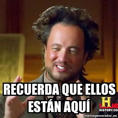 Meme Ancient Aliens Recuerda Que Ellos Est N Aqu