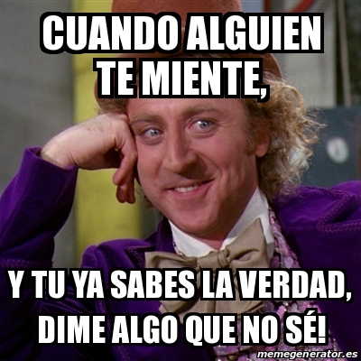 Meme Willy Wonka Cuando Alguien Te Miente Y Tu Ya Sabes La Verdad