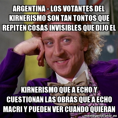 Meme Willy Wonka Argentina Los Votantes Del Kirnerismo Son Tan