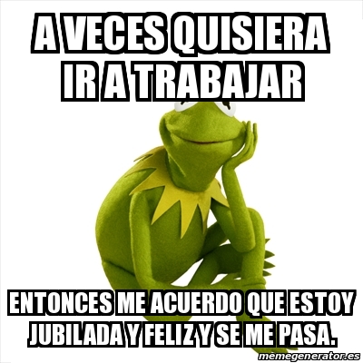 Meme Kermit The Frog A Veces Quisiera Ir A Trabajar Entonces Me