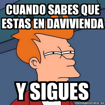 Meme Futurama Fry Cuando Sabes Que Estas En Davivienda Y Sigues