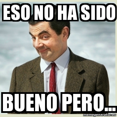 Meme Mr Bean Eso No Ha Sido Bueno Pero