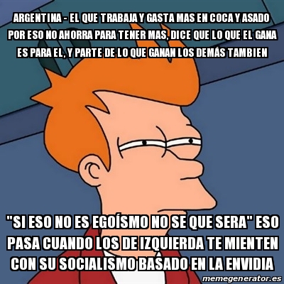 Meme Futurama Fry Argentina El Que Trabaja Y Gasta Mas En Coca Y