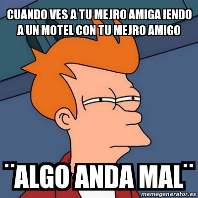 Meme Futurama Fry Cuando Ves A Tu Mejro Amiga Iendo A Un Motel Con Tu