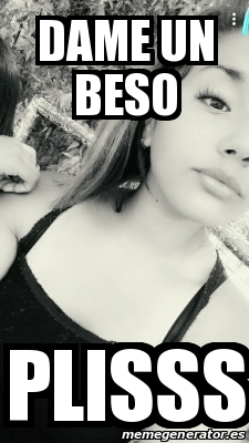 Meme Personalizado Dame Un Beso Plisss 31169897