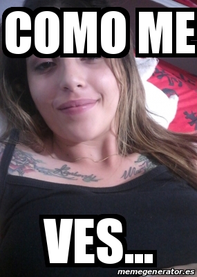 Meme Personalizado Como Me Ves 31177885