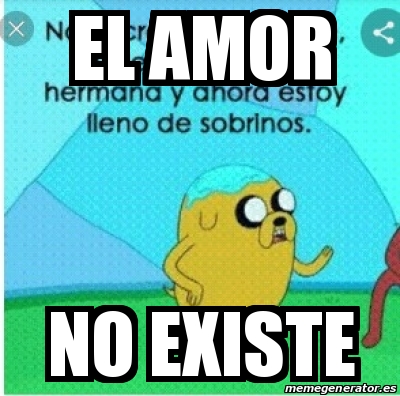 Meme Personalizado El Amor No Existe