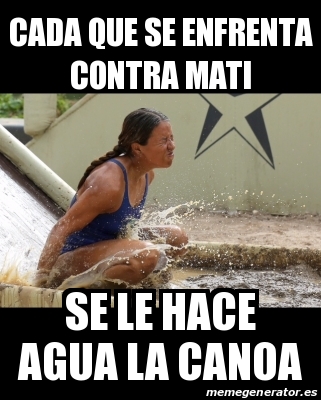 Meme Personalizado Cada Que Se Enfrenta Contra Mati Se Le Hace Agua