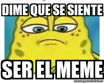 Meme Personalizado Dime Que Se Siente Ser El Meme 31202026