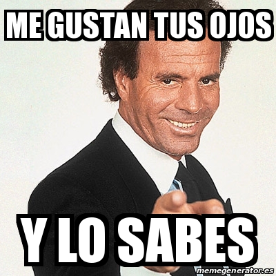 Meme Julio Iglesias ME GUSTAN TUS OJOS Y LO SABES 31211072