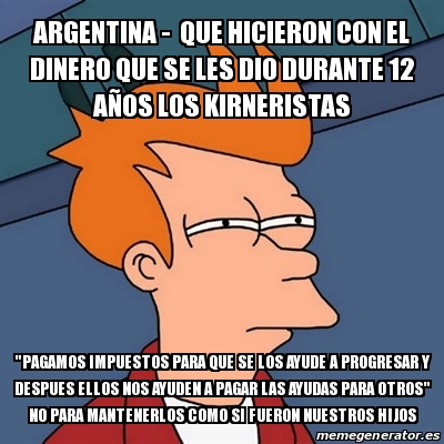 Meme Futurama Fry Argentina Que Hicieron Con El Dinero Que Se Les