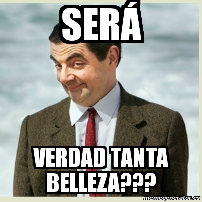 Meme Mr Bean SerÃ verdad tanta belleza 31226501